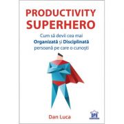 Productivity SuperHero - Cum sa devii cea mai Organizata si Disciplinata persoana pe care o cunosti