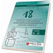 18 Editii ale concursului interjudetean de matematica Dimitrie Pompeiu Botosani. Clasele III-XI