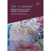 Zoe, fii barbată! Coduri de gen în cultura României contemporane - Mihaela Ursa