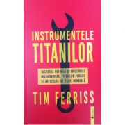 Instrumentele titanilor - Timothy Ferriss