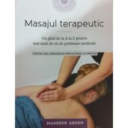 Masajul terapeutic. Un ghid de la A la Z pentru mai mult de 40 de probleme medicale - Maureen Abson
