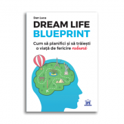 Dream life blueprint - Cum sa planifici si sa traiesti o viata de fericire nebuna - Dan Luca