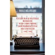 Cultura si elitele romane sub comunism - Vasile Malureanu