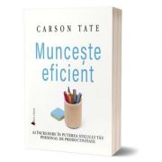 Munceste eficient. Ai incredere in puterea stilului tau personal de productivitate - Carson Tate