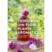 Lichioruri din flori și plante aromatice. 50 de rețete pe gustul tuturor - Rita Vitt