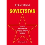 SOVIETSTAN. O călătorie prin Turkmenistan, Kazahstan, Tadjikistan, Kîrgîzstan și Uzbekistan - Erika Fatland