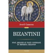 Bizantinii. Stat, religie și viață cotidiană în Imperiul Bizantin - Averil Cameron