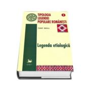 Tipologia legendei populare romanesti. Legenda etiologica, volumul I - Tony Brill