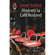 Dimineți la Cafe Rostand - Ismail Kadare