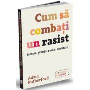 Cum sa combati un rasist - Adam Rutherford