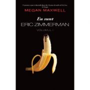 Eu sunt Eric Zimmerman, volumul 1 - Megan Maxwell