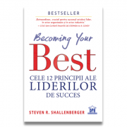 Becoming your Best: Cele 12 principii ale liderilor de succes - Steven Shallenberger