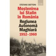 Mostenirea lui Stalin in Romania (Regiunea Autonoma Maghiara, 1952-1960) - Stefano Bottoni