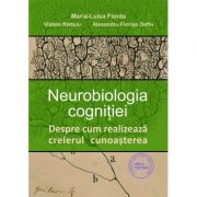 Neurobiologia cognitiei. Despre cum realizeaza creierul cunoasterea - Maria-Luisa Flonta