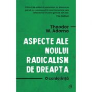 Aspecte ale noului radicalism de dreapta. O conferinta - Theodor W. Adorno