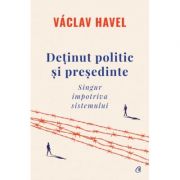 Deținut politic și președinte. Singur împotriva sistemului - Vaclav Havel