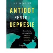 Antidot pentru depresie. Beneficiile spiritualitatii asupra sanatatii mintale - Lisa Miller