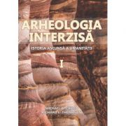 Arheologia Interzisa, 2 volume. Istoria ascunsa a umanitatii - Michael A. Cremo