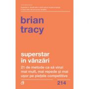 Superstar în vânzări. 21 de metode ca să vinzi mai mult, mai repede și mai ușor pe piețele competitive - Brian Tracy