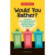 Would You Rather? Celebrul joc-carte amuzant si interactiv pentru familie si prieteni - Lindsey Daly