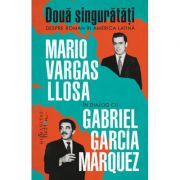 Două singurătăți. Despre roman în America Latină - Mario Vargas Llosa, Gabriel García Marquez