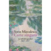 Carte singură (o infrabiografie) 1957–2017 - Sorin Mărculescu