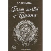 Drum mortal spre Tijuana - Sorin Nina