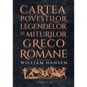 Cartea poveștilor, legendelor și miturilor greco-romane - William Hansen
