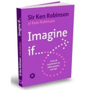 Imagine if... Cum să construim un viitor pentru noi toți - Ken Robinson