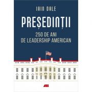 Președinții. 250 de ani de leadership politic american - Iain Campbell Dale