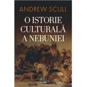 O istorie culturală a nebuniei - Andrew Scull