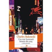 Cea mai frumoasă femeie din oraş și ale povestiri - Charles Bukowski