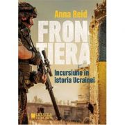 Frontiera. Incursiune in istoria Ucrainei - Anna Reid