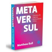 Metaversul si modul în care va revoluționa totul - Matthew Ball