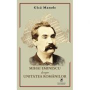 Mihai Eminescu despre Unitatea Romanilor - Gica Manole