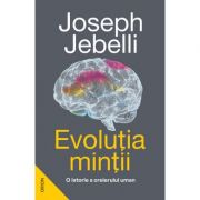 Evoluția minții. O istorie a creierului uman - Joseph Jebelli