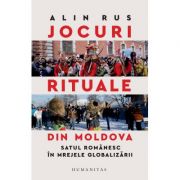 Jocuri rituale din Moldova. Satul românesc în mrejele globalizării - Alin Rus