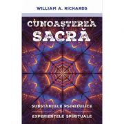 Cunoasterea Sacra. Substantele psihedelice si experientele spirituale - William Richards