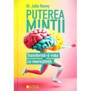 Puterea mintii. Transforma-ti viata cu neurostiinta - Julia Ravey