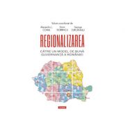 Regionalizarea. Către un model de bună guvernanță a României - Alexandru L. Cohal