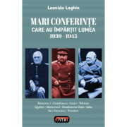 Mari conferinte care au impartit lumea 1939-1945 – Leonida Loghin