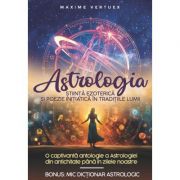 Astrologia. Știință Ezoterică și Poezie Inițiatică în Tradițiile Lumii - Maxime Vertuex