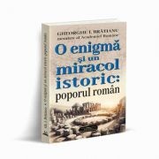 O enigma si un miracol istoric: poporul roman - I. Gheorghe Bratianu