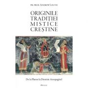 Originile tradiției mistice creștine. De la Platon la Dionisie Areopagitul - Andrew Louth