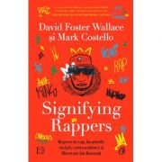 Signifying Rappers. Repere în rap, beaturile străzii, contracultură și libertate (în Boston) - David Foster Wallace