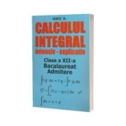 Calculul integral intensiv-explicativ. Clasa a XII-a, Bacalaureat, Admitere - D. Vinti