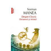 Despre Clovni, Dictatorul şi Artistul - Norman Manea