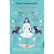 Asezati-va confortabil. Pregatirea mintii si a trupului pentru practicarea meditatiei in liniste - Swami Saradananda
