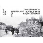 Bombardamentul din 4 aprilie 1944 - Alexandru Arma