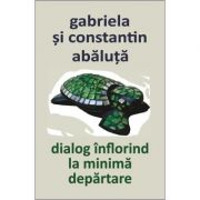 Dialog inflorind la minima departare - Constantin Abaluta, Gabriela Abaluta